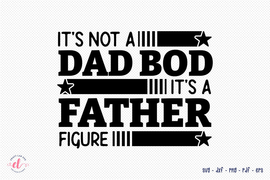 Father's Day SVG, It's not a Dad Bod It's a Father Figure
