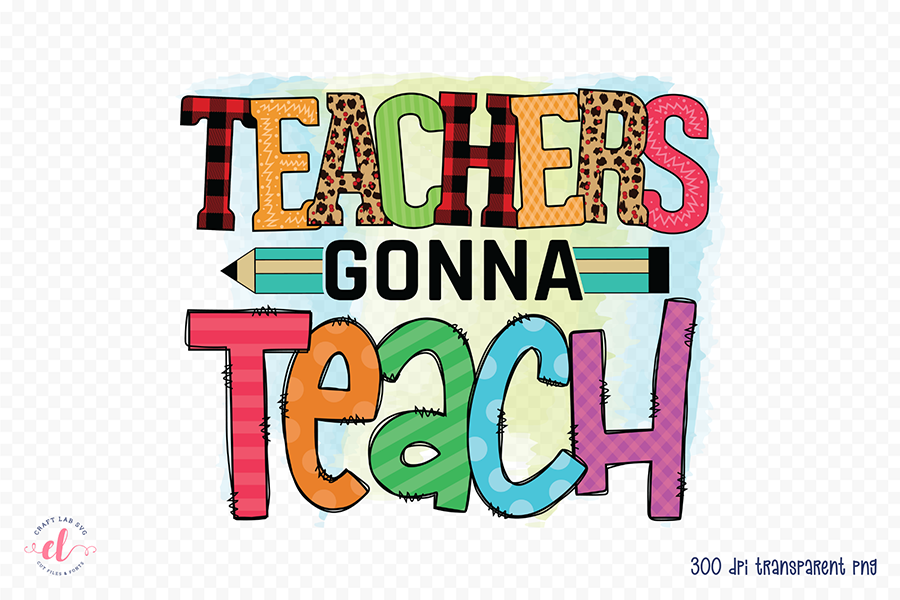 Teachers Gonna Teach - Teacher PNG Sublimation