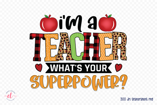 I'm a Teacher What's Your Superpower PNG Sublimation