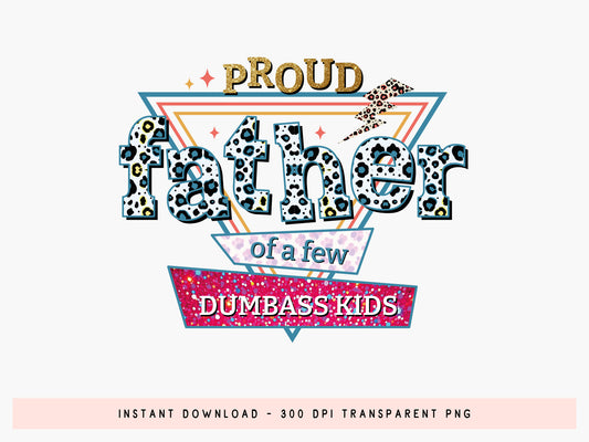 Proud Father Of A Few Dumbass Kids Sublimation PNG