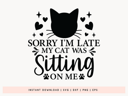 Sorry I'm Late My Cat was Sitting on Me Quote SVG