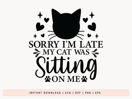 Sorry I'm Late My Cat was Sitting on Me Quote SVG