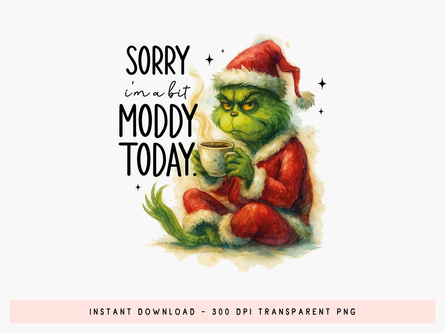 Sorry I'm a Bit Moody Today, Grinch Christmas Sublimation