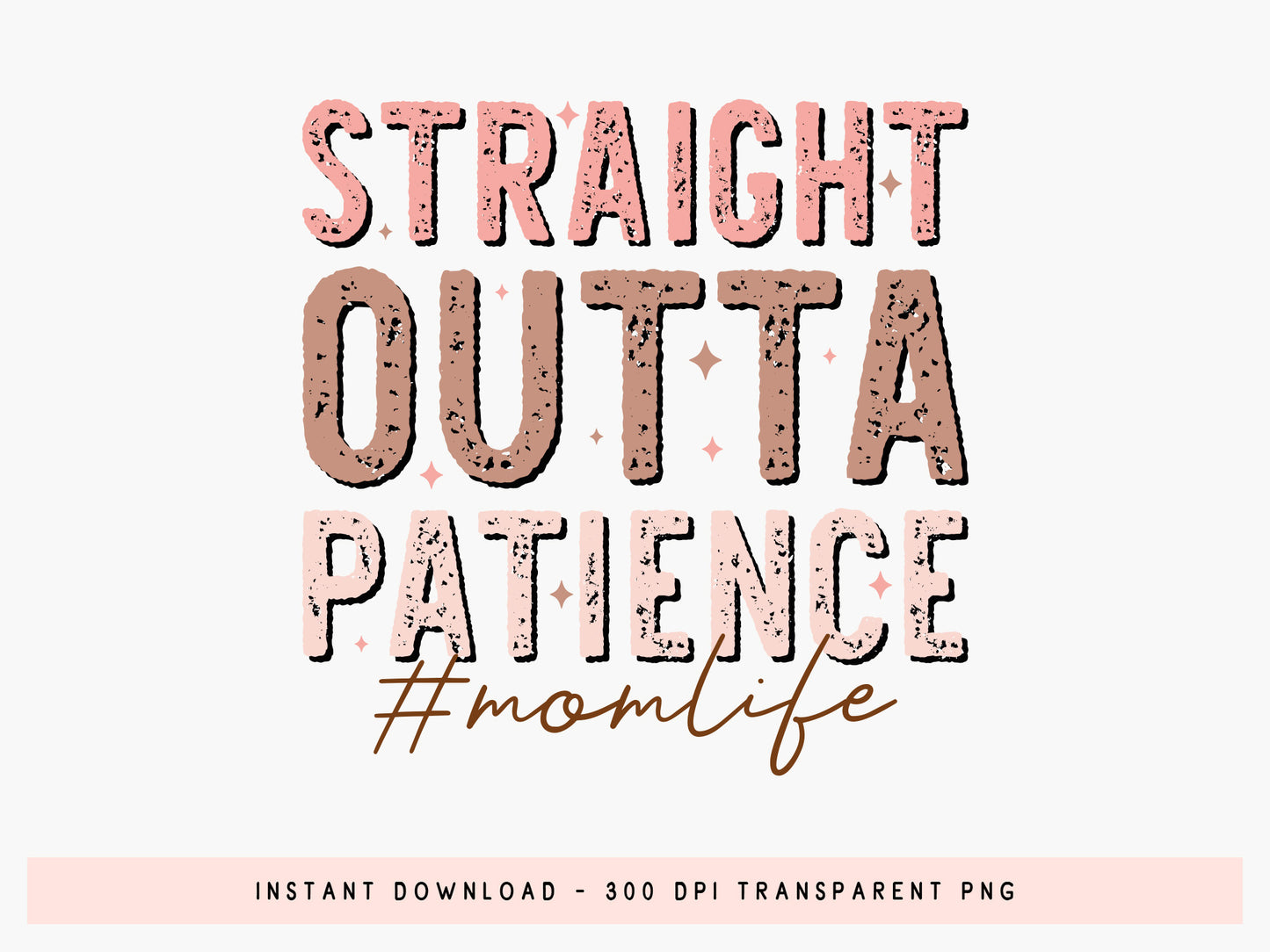 Straight Outta Patience, Mom Life Sublimation PNG