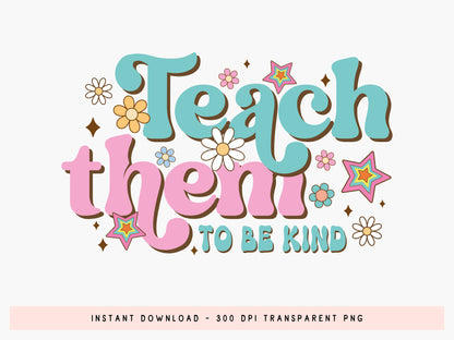 Teach Them to be Kind, Groovy Teacher PNG Sublimation