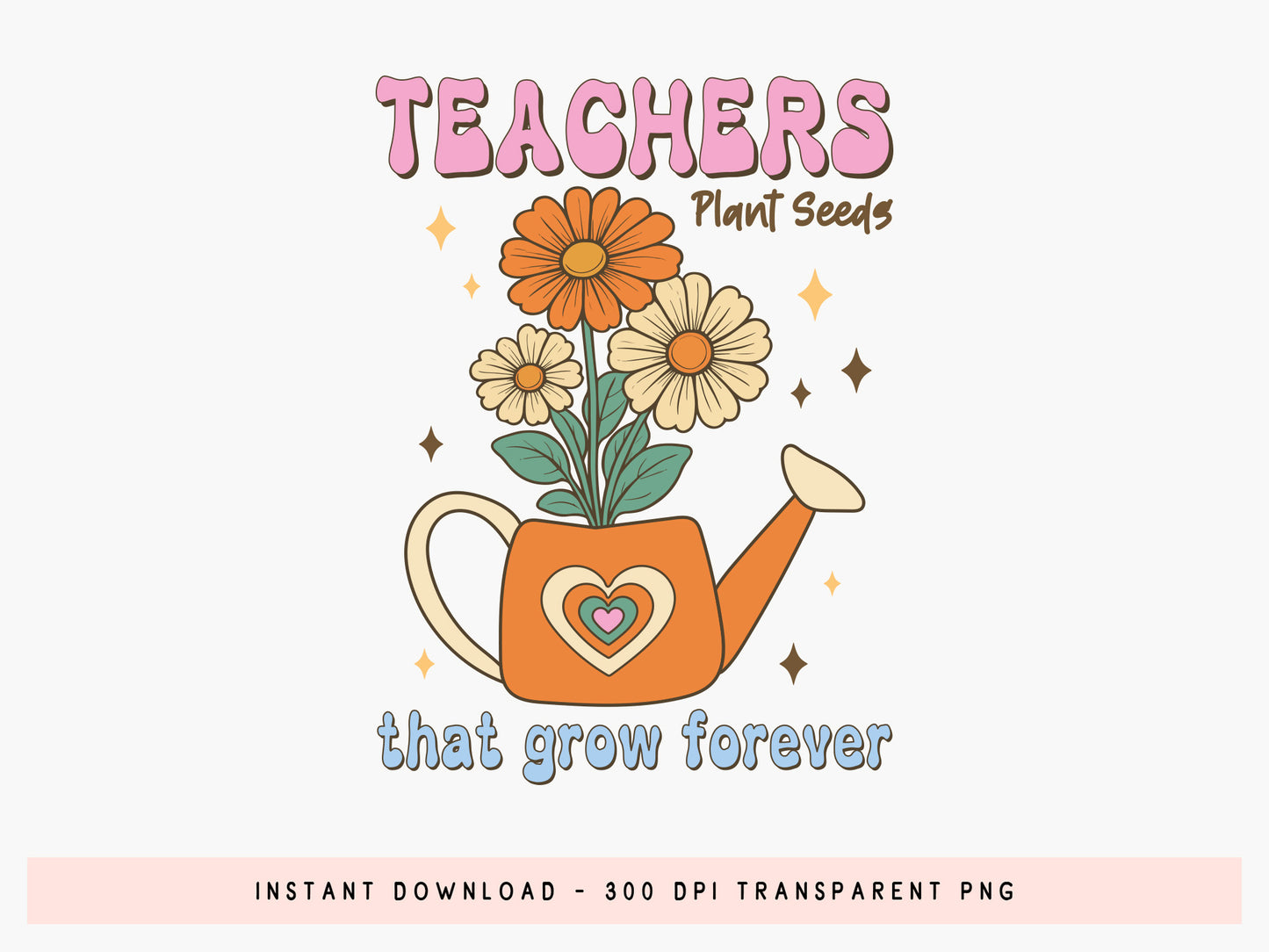 Teachers Plant Seeds That Grow forever Groovy Sublimation