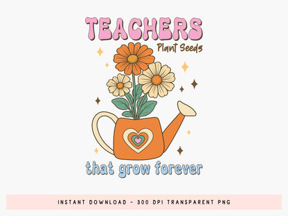 Teachers Plant Seeds That Grow forever Groovy Sublimation