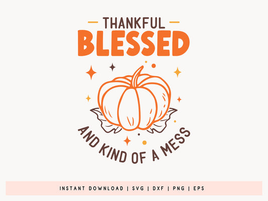 Thankful Blessed and Kind of a Mess - Thanksgiving SVG