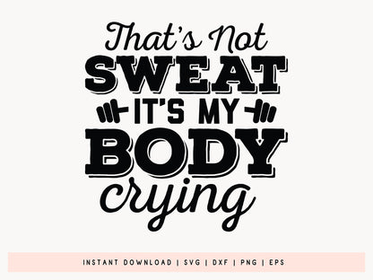 That's Not Sweat It's My Body Crying, Workout SVG Quote