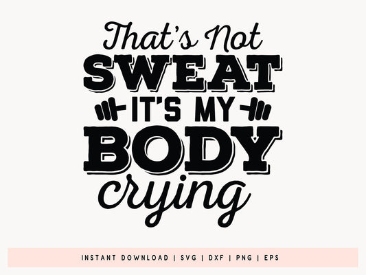That's Not Sweat It's My Body Crying, Workout SVG Quote