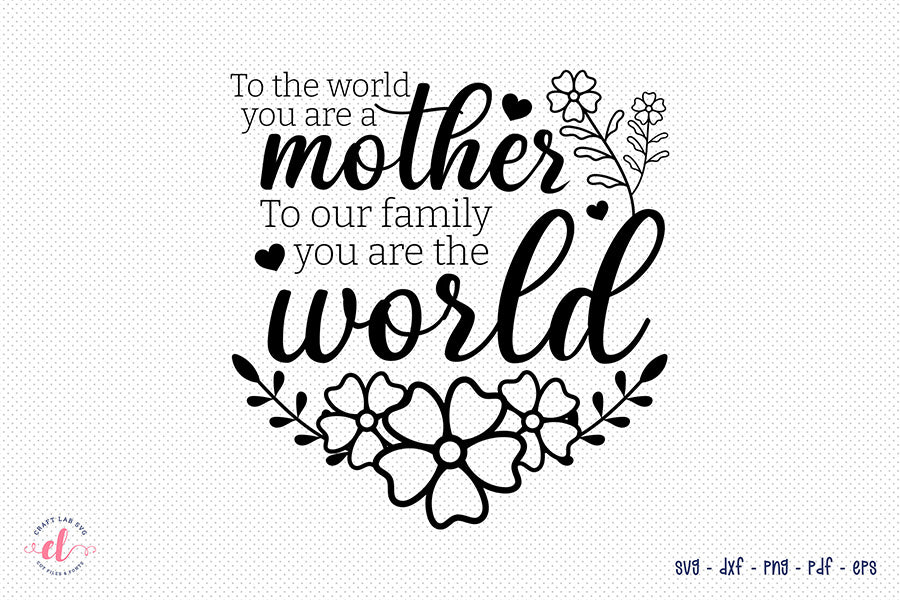 To The World You A Mother - Mothers Day SVG