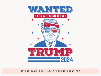 Trump Wanted for A Second Term 2024 PNG Sublimation