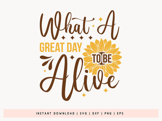 What a Great Day to be Alive, Cricut Sunflower SVG