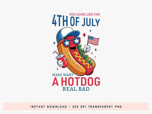 You Look Like the 4th of July Make Want a Hotdog Sublimation