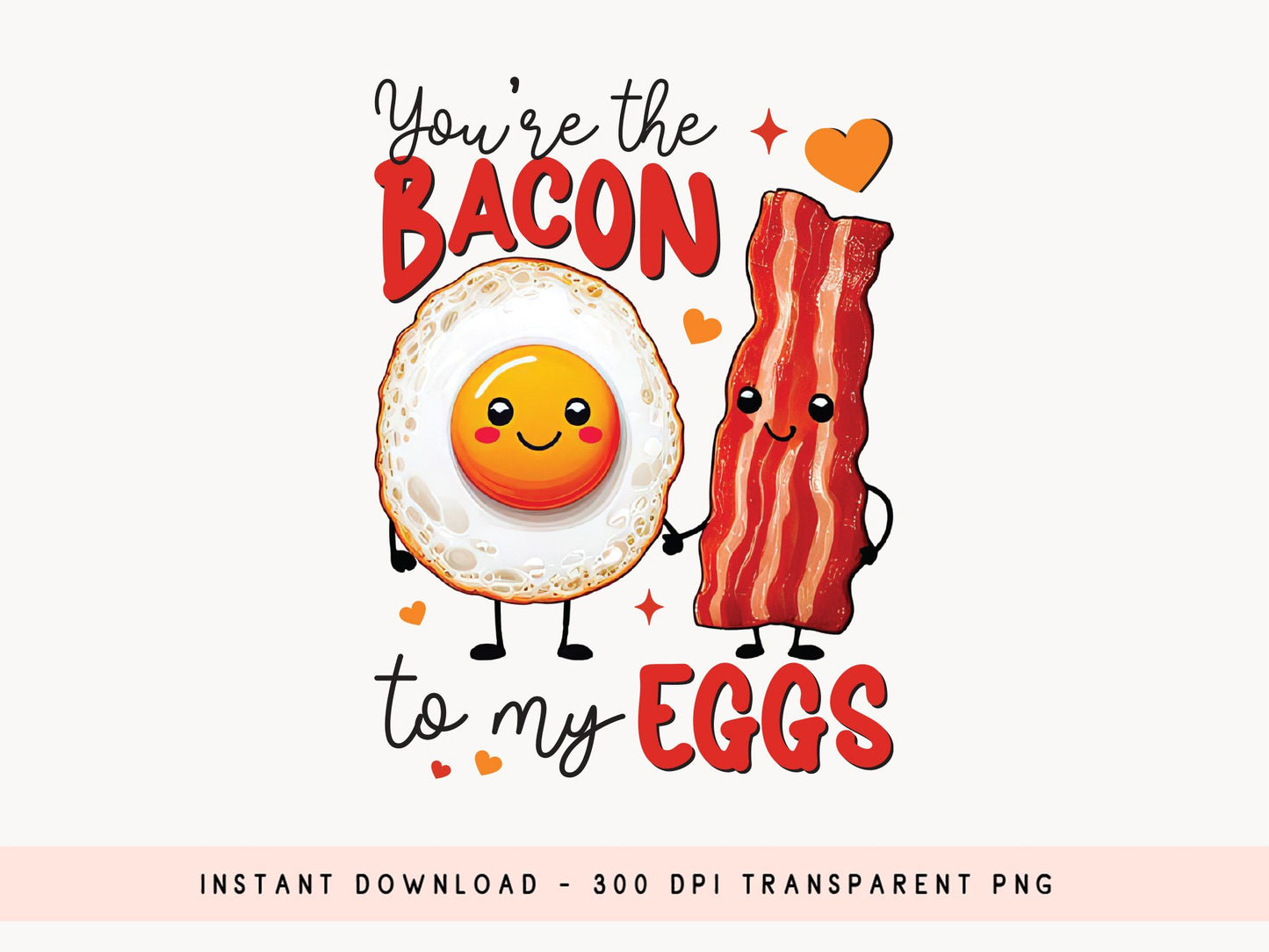 You're the Bacon to My Eggs, Valentine Food Sublimation