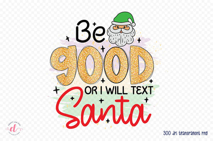 Be Good or I Will Text Santa PNG Sublimation