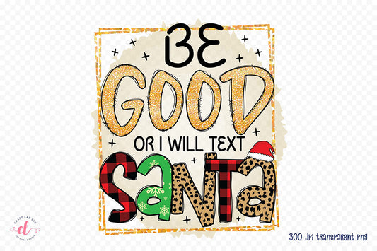 Be Good or I Will Text Santa, Funny Christmas PNG