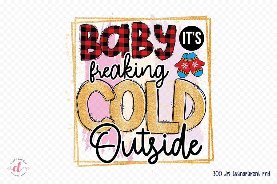 Baby It's Freaking Cold Outside PNG Sublimation
