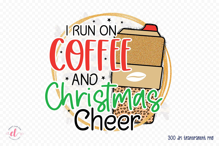 I Run on Coffee and Christmas Cheer PNG