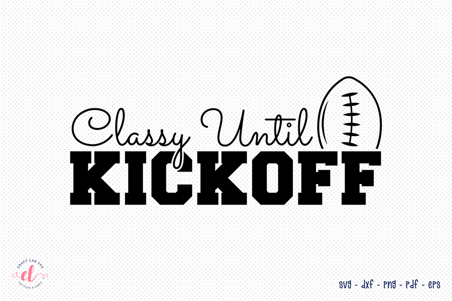 Classy Until Kickoff, Football SVG