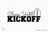 Classy Until Kickoff, Football SVG
