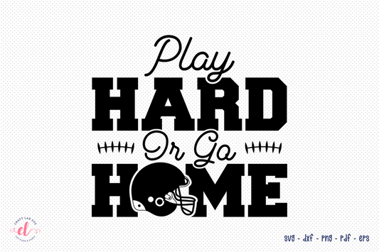 Play Hard or Go Home SVG, Football SVG