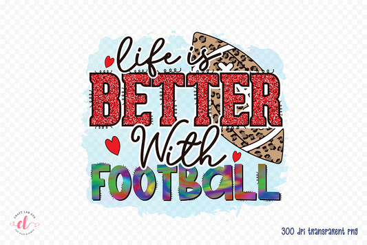 Life is Better with Football PNG Sublimation