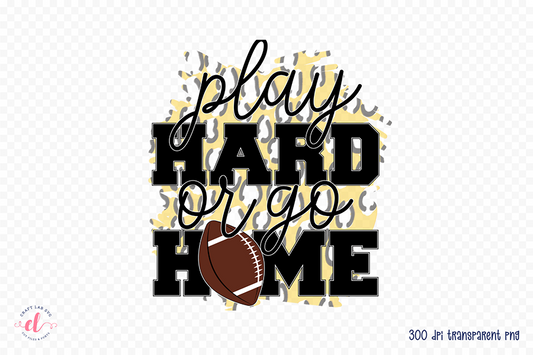 Play Hard or Go Home | Football PNG Sublimation