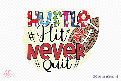 Hustle Hit and Never Quit | Football PNG Sublimation