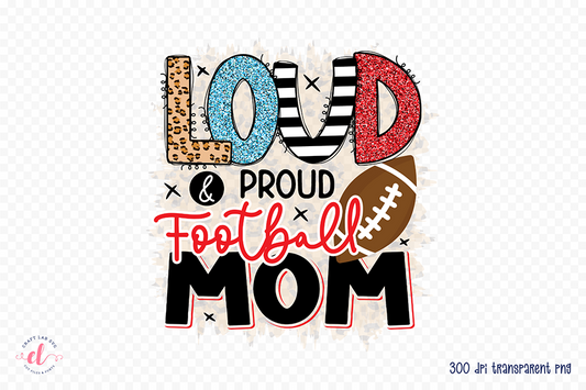 Loud & Proud Football Mom - Football PNG Sublimation