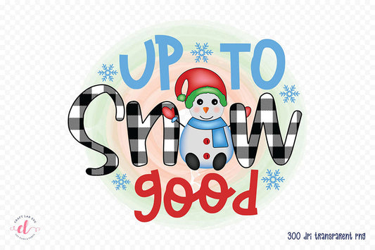 Up to Snow Good, Snowman PNG Sublimation