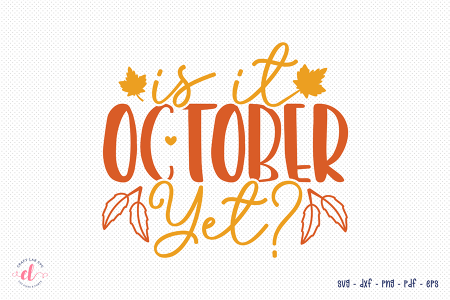 Fall SVG, Is It October Yet SVG