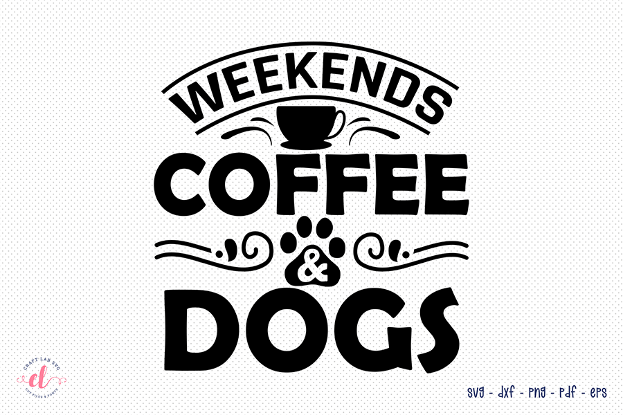 Dog Quote SVG, Weekends Coffee & Dogs