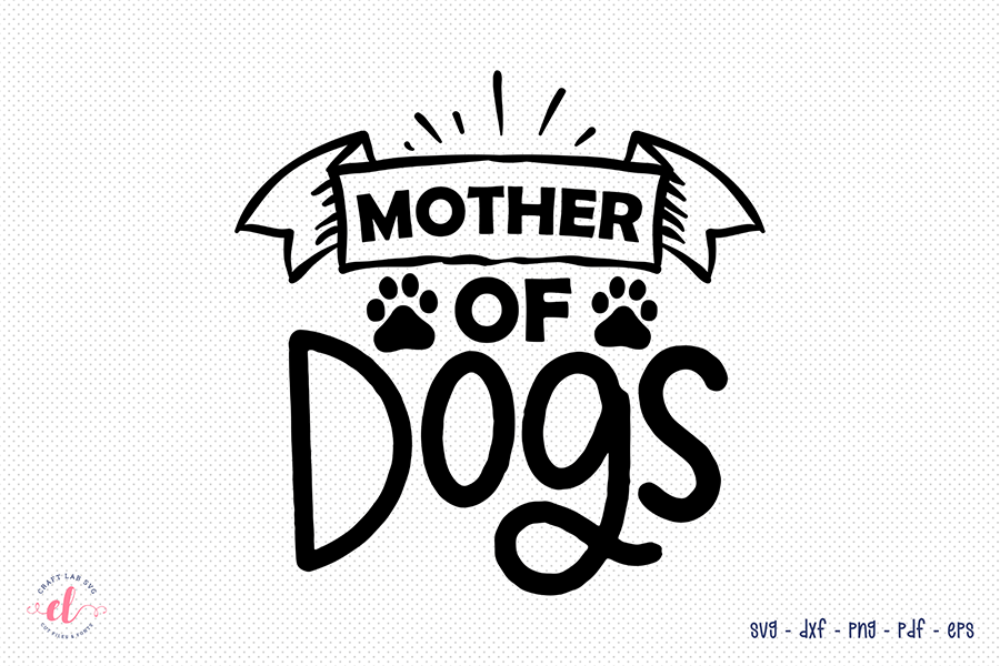 Dog Quote SVG - Mother of Dogs SVG