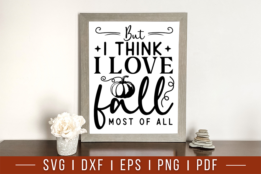 Fall Farmhouse Sign SVG, But I Think I Love Fall Most of All