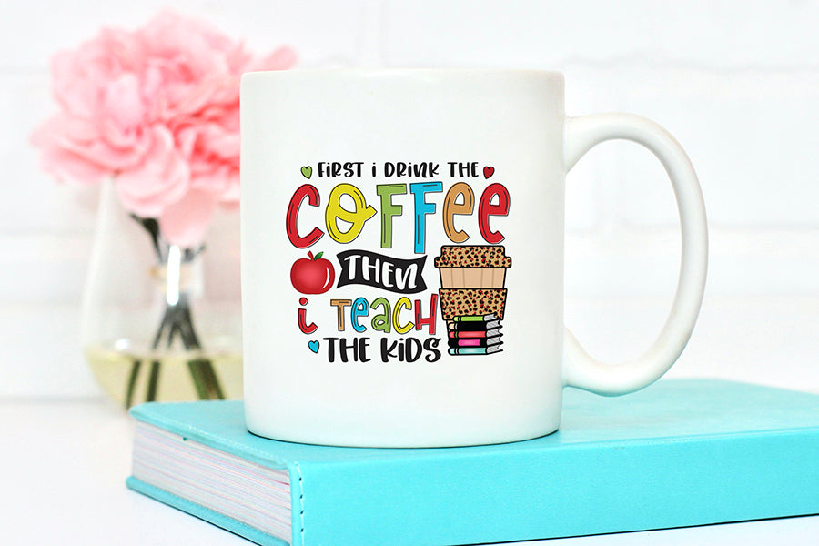 First I Drink the Coffee - Teacher PNG Sublimation