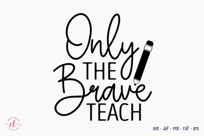 Only the Brave Teach | Teacher SVG