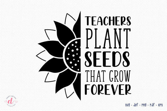 Teachers Plant Seeds That Grow Forever SVG