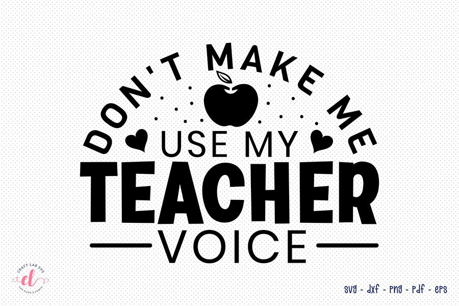 Don't Make Me Use My Teacher Voice SVG