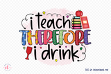 Teacher Sublimation Design | I Teach Therefore I Drink PNG