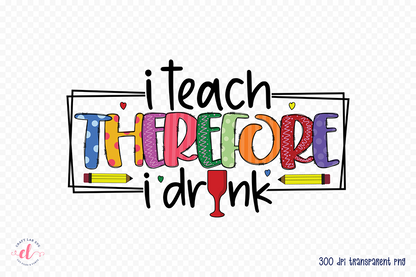 Teacher Sublimation Design - I Teach Therefore I Drink