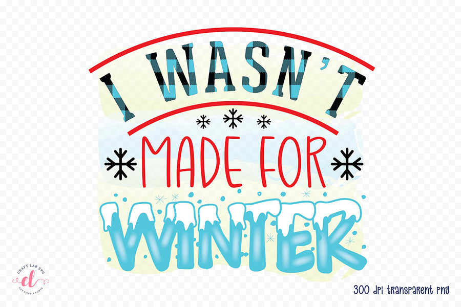 I Wasn't Made for Winter PNG Sublimation