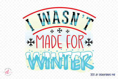 I Wasn't Made for Winter PNG Sublimation